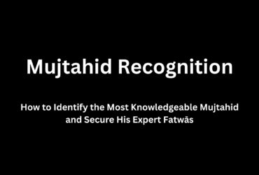 How to Identify the Most Knowledgeable Mujtahid and Secure His Expert Fatwās